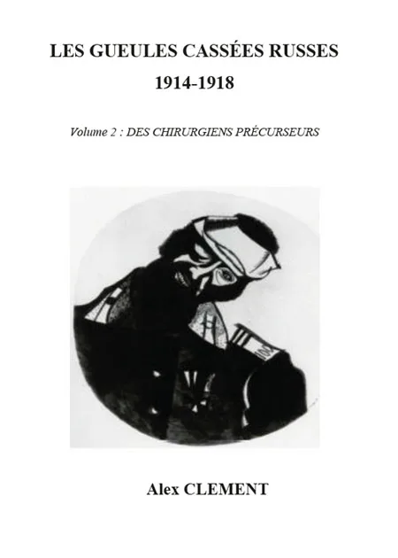 Les Gueules cassées russes 1914-1918 - Volume 2 : Des chirurgiens précurseurs